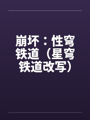 崩坏：性穹铁道（星穹铁道改写）